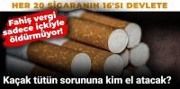 Fahiş vergi sadece içkiyle öldürmüyor! Kaçak tütün sorununa kim el atacak?