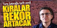 Tunç Şatıroğlu tarih verdi: Kiralar rekor artacak