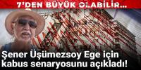 Şener Üşümezsoy Ege için kabus senaryosunu açıklad