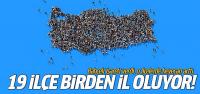 19 ilçe birden il olabilir... İçlerinde Bodrum'da var...