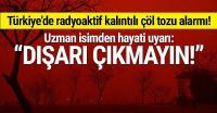 Türkiye'de radyoaktif kalıntılı çöl tozu alarmı: ''Dışarı çıkmayın!''