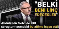 Abdulkadir Selvi de İBB soruşturmasındaki bu zulme isyan etti!