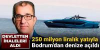 Devletten ihaleleri aldı: 250 milyon liralık yatıyla Bodrum'dan denize açıldı