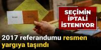 2017 referandumu resmen yargıya taşındı! Seçimin iptali isteniyor
