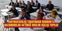 HAYIRSEVERLER TARAFINDAN BODRUM'A KAZANDIRILAN 44'ÜNCÜ OKULUN AÇILIŞI YAPILDI