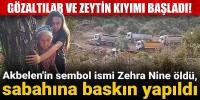 Akbelen'in sembol ismi Zehra Nine öldü, sabahına baskın yapıldı