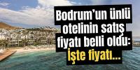 Bodrum’un ünlü otelinin satış fiyatı belli oldu