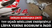 THY uçağı misilleme endişesiyle Libya yerine Bodrum’a indi!