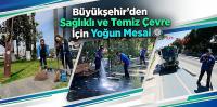 Büyükşehir’den Sağlıklı ve Temiz Çevre İçin Yoğun Mesai