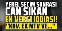 Yerel seçim sonrası için can sıkan ek vergi iddiası: ''KDV, ek MTV ve...''