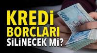 Bu habere dikkat! Kredi borçları silinecek mi?