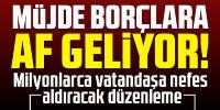 Müjde borçlara af geliyor! 