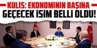 Kulis: Ekonominin başına geçecek isim belli oldu!