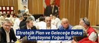 STRATEJİK PLAN VE GELECEĞE BAKIŞ ÇALIŞTAYINA YOĞUN İLGİ