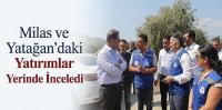 Milas ve Yatağan’daki Yatırımlar Yerinde İnceledi