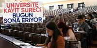 Üniversite kayıtları bugün sona erecek