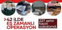 Zehir tacirlerine 42 ilde operasyon: 227 gözaltı