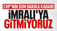  CHP İmralı'ya gitmiyor!