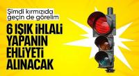 6. kez kırmızı ışık ihlalinde ehliyet iptal edilecek