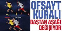 Ofsayt kuralı baştan aşağı değişiyor