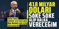 Kılıçdaroğlu: 418 milyar doları söke söke alıp halka vereceğim