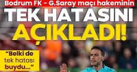 Ahmet Çakar, Bodrum FK - G.Saray maçı hakeminin tek hatasını açıkladı!