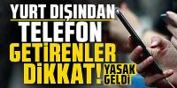 Yurt dışından getirilen ikinci telefona yasak geldi