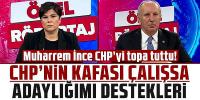 Muharrem İnce: CHP'nin kafası çalışsa adaylığımı desteklerdi