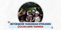 Büyükşehir Yangından Etkilenen Çocukların Yanında