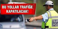 İstanbullular dikkat: Bugün bu yollar trafiğe kapatılacak