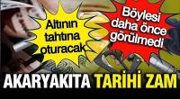 Akaryakıta tarihi zam geliyor; Böylesi görülmedi: Altının tahtına oturacak