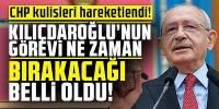 Kılıçdaroğlu’nun görevi ne zaman bırakacağı belli oldu