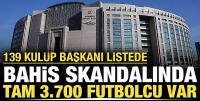 Bahis soruşturmasında 3700 futbolcunun adı var: 139 kulüp başkanı listede