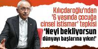 Kılıçdaroğlu'ndan '6 yaşında çocuğa cinsel istismar' tepkisi: Neyi bekliyorsun dünyayı başlarına yıkın!