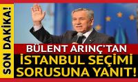 Bülent Arınç'tan İstanbul seçimi açıklaması