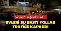 Bodrum'u sağanak vurdu... Evleri su bastı