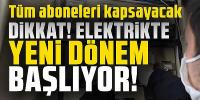 Dikkat elektrikte yeni dönem başlıyor!