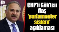 CHP'li Gök'ten flaş 'parlamenter sistem' açıklaması