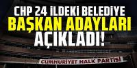 CHP 24 ildeki belediye başkan adaylarını açıkladı