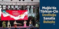 Muğla’da Türkiye-Çin Dostluğu Sanatla Buluştu