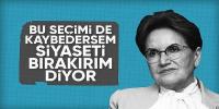 Akşener: Kaybedersem evime döneceğim