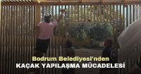 BODRUM BELEDİYESİ’NDEN KAÇAK YAPILAŞMA MÜCADELESİ