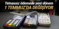 Temassız ödeme limiti 1 Temmuz'da değişiyor