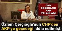 Özlem Çerçioğlu'nun CHP'den AKP'ye geçeceği iddia edilmişti