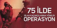 75 ilde silah kaçakçılarına operasyon!