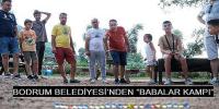 BODRUM BELEDİYESİ’NDEN “BABALAR KAMPI”