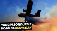 Rusya'nın yangın söndürme uçakları Türkiye'nin radarında