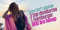 Ivana Sert'e Bodrum'da hesap şoku! 100 lira yerine 800 lira hesap gelince isyan etti.