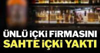 Ünlü içki firmasını sahte içki yaktı