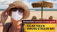 Sıcak havalar virüsü etkiler mi? 